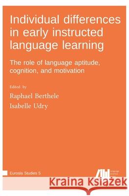 Individual differences in early instructed language learning Raphael Berthele Isabelle Udry 9783985540204 Language Science Press