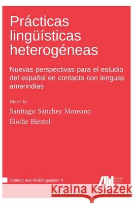 Prácticas lingüísticas heterogéneas Sánchez Moreano, Santiago 9783985540280 Language Science Press