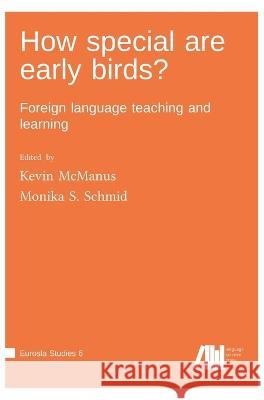 How special are early birds? Foreign language teaching and learning Kevin McManus Penn State University, Monika S Schmid University of York 9783985540471