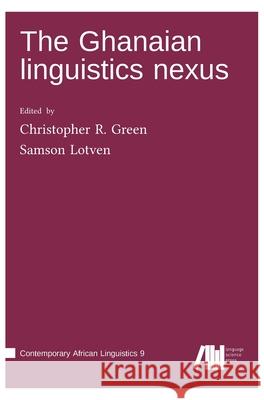 The Ghanaian linguistics nexus Samson Lotven Christopher R. Green 9783985540983