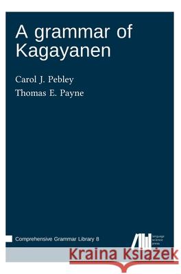 A grammar of Kagayanen Thomas E. Payne Carol J. Pebley 9783985541058 Language Science Press