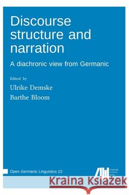 Discourse structure and narration: A diachronic view from Germanic Ulrike Demske Barthe Bloom 9783985541492