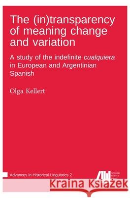 The (in)transparency of meaning change and variation: A study of the indefinite cualquiera in European and Argentinian Spanish Olga Kellert 9783985541539
