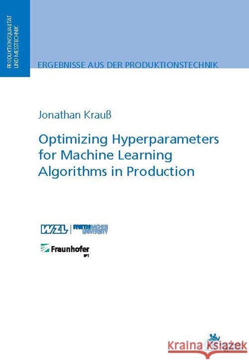 Optimizing Hyperparameters for Machine Learning Algorithms in Production Krauß, Jonathan 9783985550203