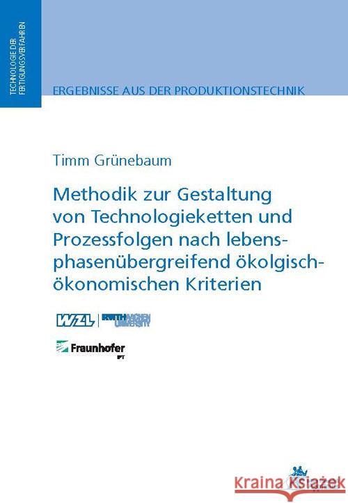 Methodik zur Gestaltung von Technologieketten und Prozessfolgen nach lebensphasenübergreifend ökologisch-ökonomischen Kriterien Grünebaum, Timm 9783985550432