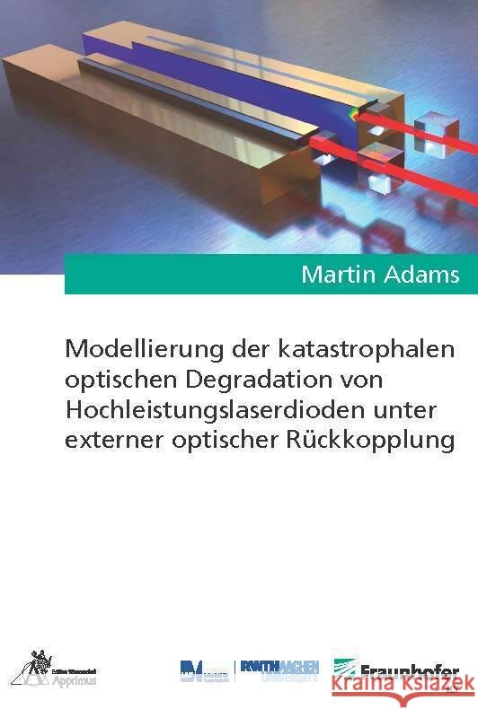 Modellierung der katastrophalen optischen Degradation von Hochleistungslaserdioden unter externer optischer Rückkopplung Adams, Martin 9783985550685