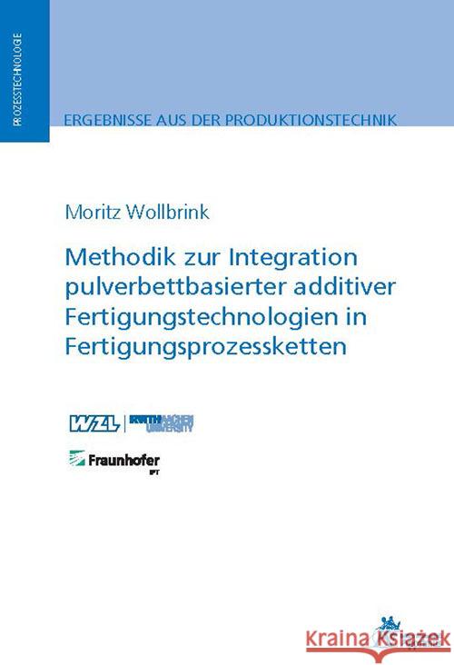 Methodik zur Integration pulverbettbasierter additiver Fertigungstechnologien in Fertigungsprozessketten Wollbrink, Moritz 9783985550708