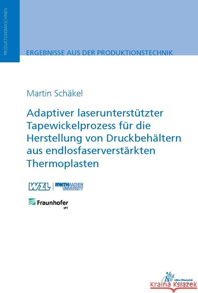 Adaptiver laserunterstützter Tapewickelprozess für die Herstellung von Druckbehältern aus endlosfaserverstärkten Thermoplasten Schäkel, Martin 9783985551071