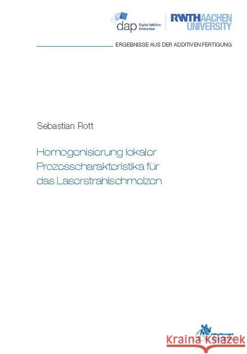 Homogenisierung lokaler Prozesscharakteristika für das Laserstrahlschmelzen Rott, Sebastian 9783985551316 Apprimus Verlag