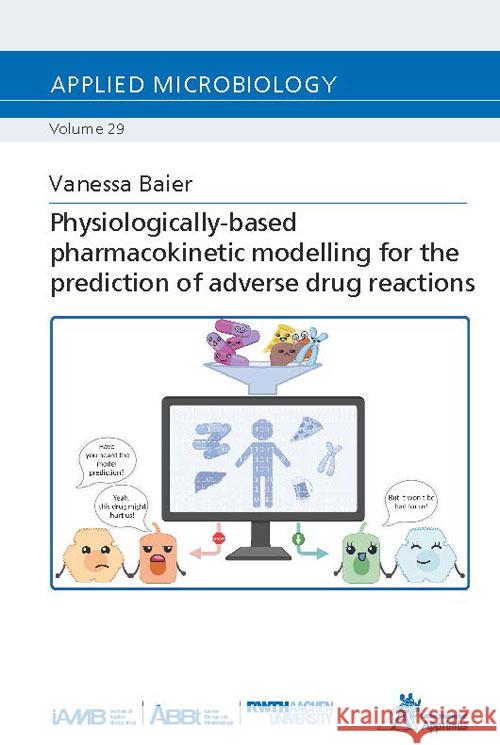 Physiologically-based pharmacokinetic modelling for the prediction of adverse drug reactions Baier, Vanessa 9783985551354