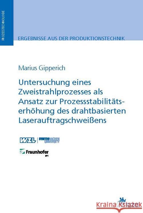 Untersuchung eines Zweistrahlprozesses als Ansatz zur Prozessstabilitätserhöhung des drahtbasierten Laserauftragschweißens Gipperich, Marius 9783985551514