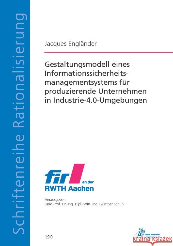 Gestaltungsmodell eines Informationssicherheitsmanagementsystems für produzierende Unternehmen in Industrie-4.0-Umgebungen Engländer, Jacques 9783985551859