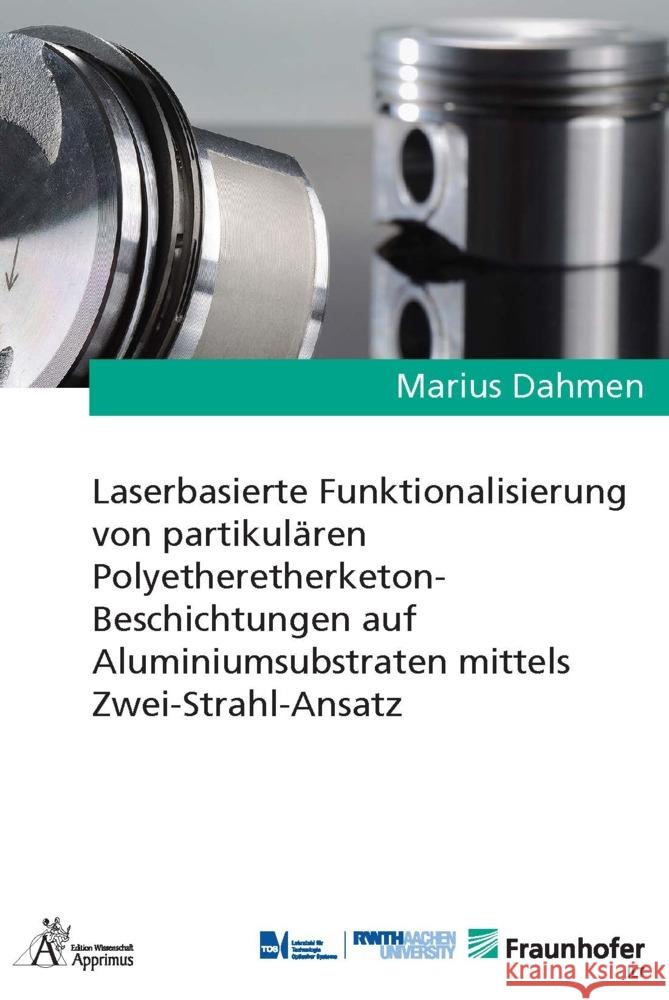 Laserbasierte Funktionalisierung von partikulären Polyetheretherketon-Beschichtungen auf Aluminiumsubstraten mittels Zwei-Strahl-Ansatz Dahmen, Marius 9783985551903