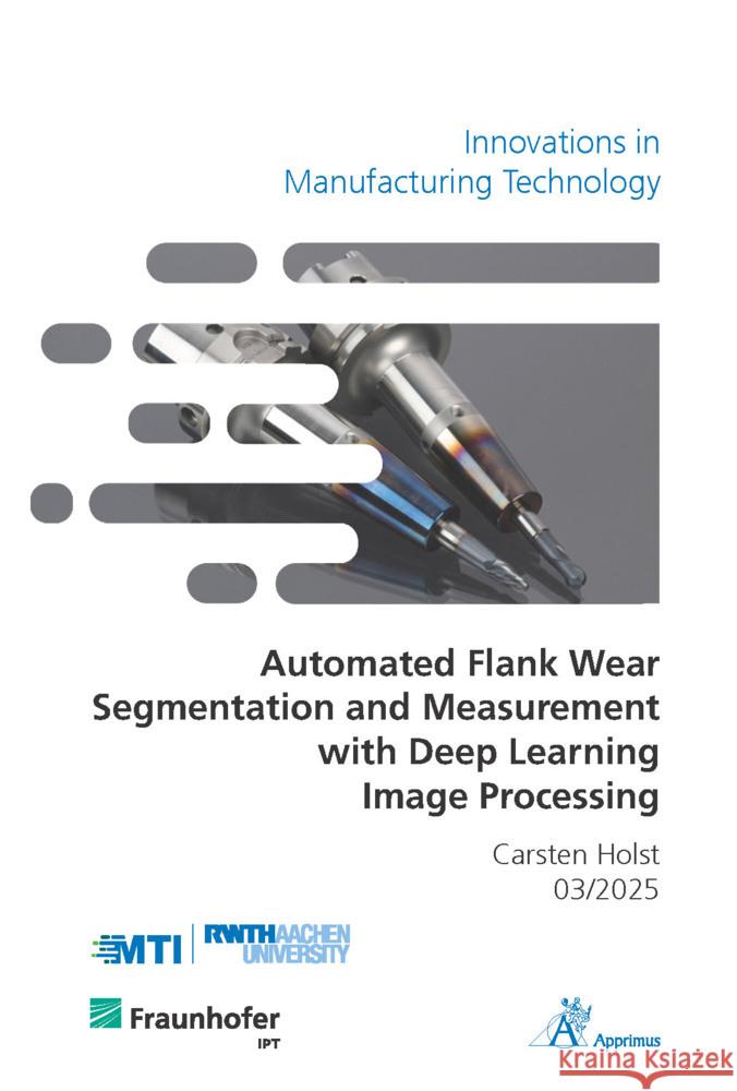 Automated Flank Wear Segmentation and Measurement with Deep Learning Image Processing Holst, Carsten 9783985552610