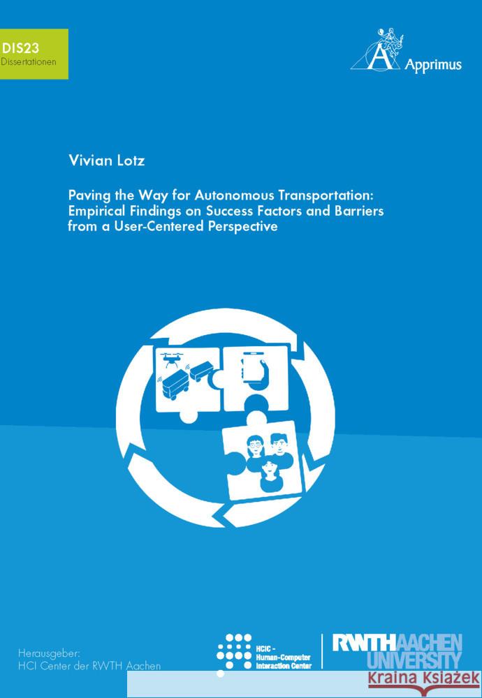 Paving the Way for Autonomous Transportation: Empirical Findings on Success Factors and Barriers from a User-Centered Perspective Lotz, Vivian 9783985552894 Apprimus Verlag