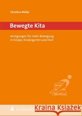 Bewegte Kita: Anregungen Fur Mehr Bewegung in Krippe, Kindergarten Und Hort Christina Muller 9783985720088 Academia