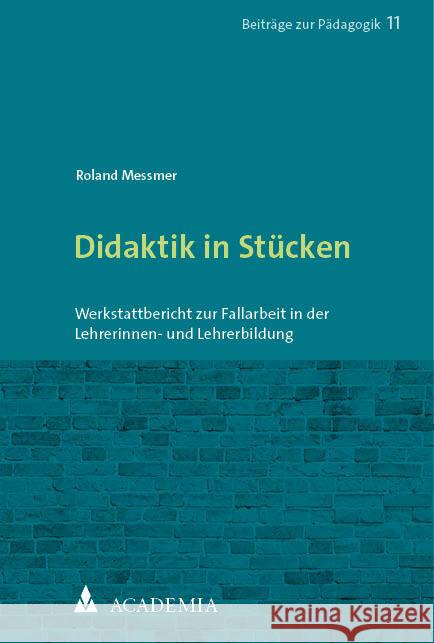 Didaktik in Stucken: Werkstattbericht Zur Fallarbeit in Der Lehrerinnen- Und Lehrerbildung Roland Messmer 9783985720750 Academia