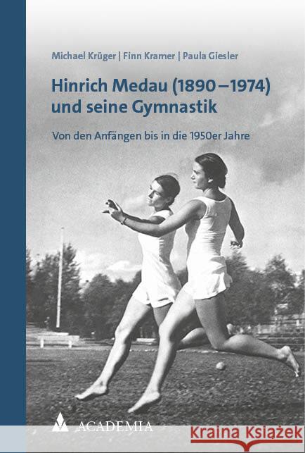 Hinrich Medau (1890-1974) Und Seine Gymnastik: Von Den Anfangen Bis in Die 1950er Jahre Michael Kruger Finn Kramer Paula Giesler 9783985721139