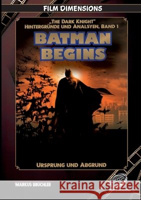Batman Begins - Ursprung und Abgrund (Ein Film Dimensions Buch): Eine psychologische und philosophische Analyse des Neubeginns Markus Br?chler Colla & Gen Verlag 9783985786473 Colla & Gen Verlag