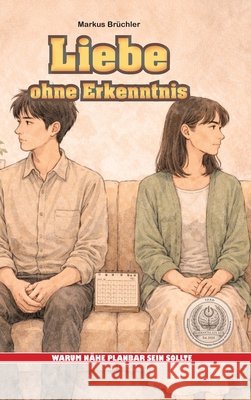 Liebe ohne Erkenntnis - Warum N?he planbar sein sollte: Ein Leitfaden zur konfliktfreien Zuneigung (Ein V.F.E.G.-Buch) Markus Br?chler Colla & Gen Verlag 9783985788675 Colla & Gen Verlag