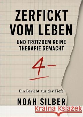 Zerfickt vom Leben ... und trotzdem keine Therapie gemacht: Ein Buch wie ein Schlag in den Magen - und eine Hand auf der Schulter zugleich. Noah Silber 9783985789009