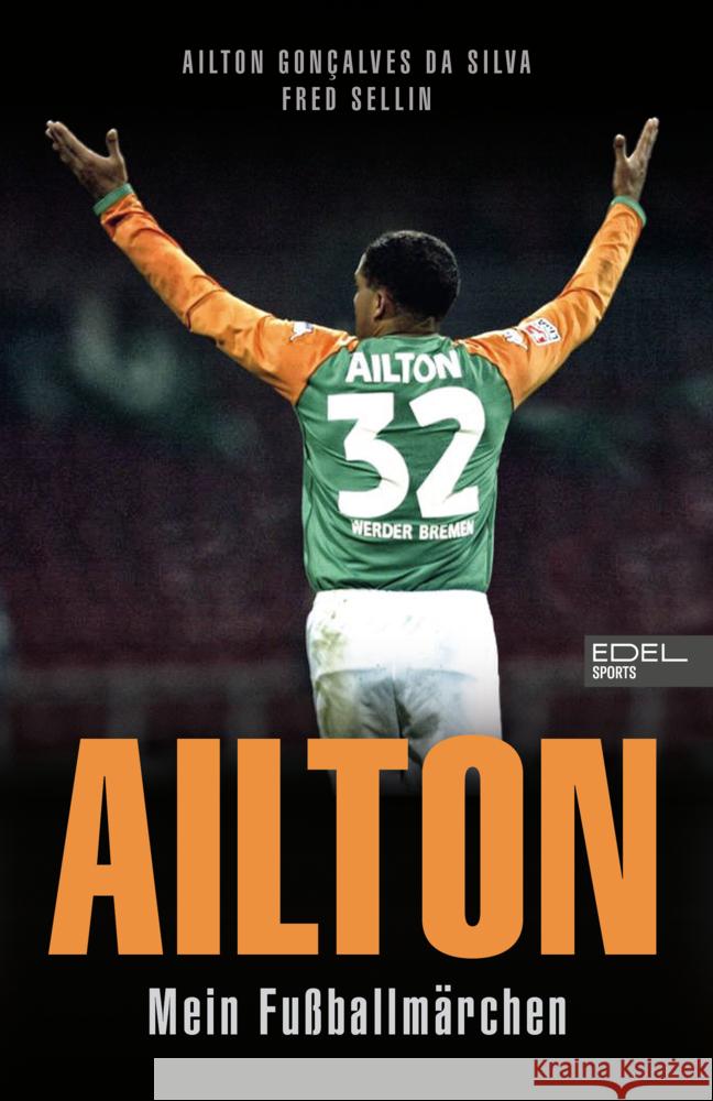 Ailton. Mein Fußballmärchen Goncalves da Silva, Ailton, Sellin, Fred 9783985880898 Edel Sports - ein Verlag der Edel Verlagsgrup