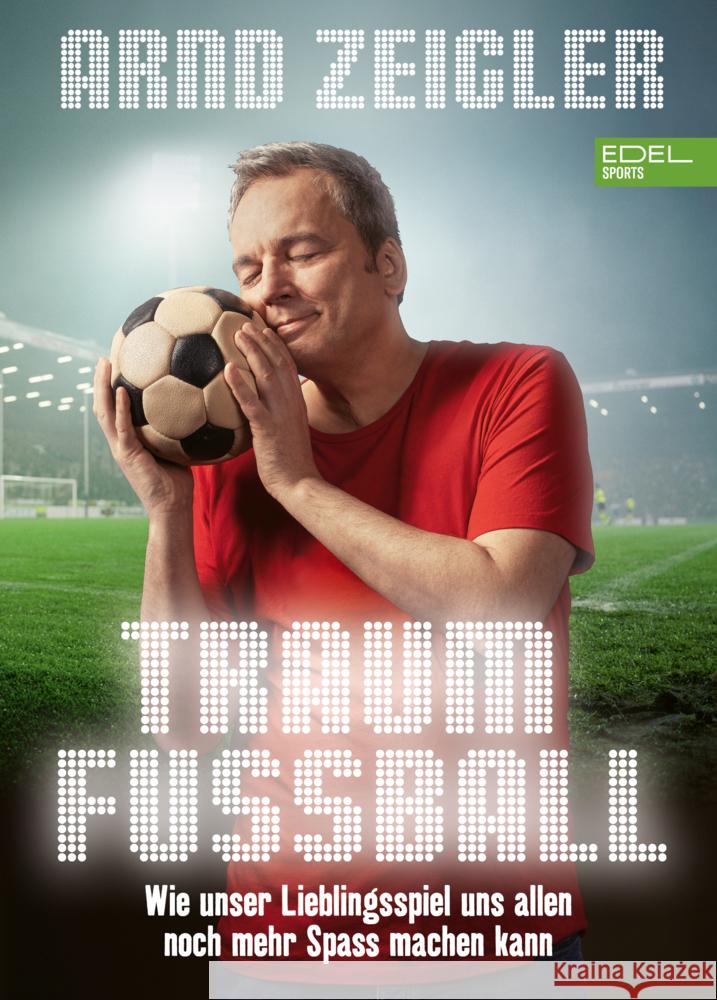 Traumfußball Zeigler, Arnd 9783985880928 Edel Sports - ein Verlag der Edel Verlagsgrup