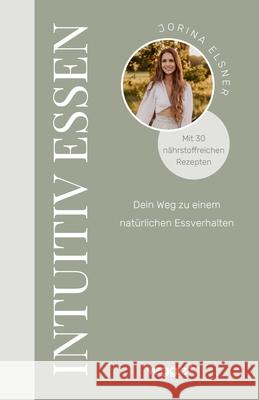 Intuitiv essen: Dein Weg zu einem nat?rlichen Essverhalten (Der gro?e Ratgeber f?r eine intuitive Ern?hrung mit 30 n?hrstoffreichen Re Jorina Elsner 9783985971756 Veggie +