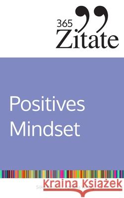 365 Zitate f?r ein positives Mindset: Die besten Spr?che und Lebensweisheiten f?r positive Gedanken, eine optimistische Einstellung und ein gl?ckliche Silke Klein 9783985972968