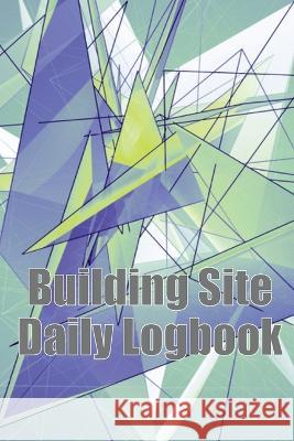 Building Site Daily Logbook: Useful Thing for Foreman to Keep Record Schedules, Daily Activities, Equipment, Safety Concerns & Many More Ccaroline Brocklyn 9783986082383 Sava Sergiu Cristinel