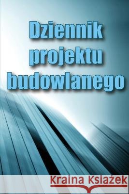 Dziennik projektu budowlanego: Książka budowy dla brygadzisty do rejestrowania sily roboczej, zadań, harmonogram?w, dziennego raportu Alicja Kaczka 9783986082499 Flori Martin
