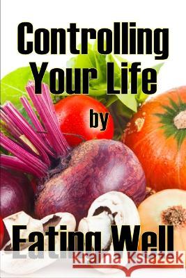Controlling Your Life by Eating Well: The Best Gift Idea: How to Manage Your Appetite and Live a Life of Abundance Charlie Woodbridge   9783986082901 Flori Martin