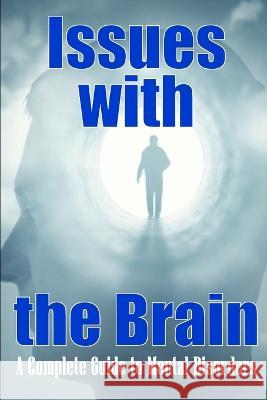 Issues with the Brain: A Complete Guide to Mental Disorders Brain Disorders Athelwood Brakley   9783986082932 Moisescu Stefan