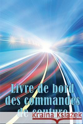 Livre de bord des commandes de couture: Traceur de couture pour garder une trace des projets de couture - cadeau parfait pour les amoureux de la couture Cadeau extraordinaire pour les amoureux de la c Radegonde Bissonnette   9783986083311 Moisescu Stefan