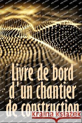 Livre de bord d'un chantier de construction: Suivi quotidien des chantiers de construction pour enregistrer la main-d'oeuvre, les taches, les horaires, les rapports quotidiens de construction et bien  Jean-Francois Manaudou   9783986083328 Karl Van Jensen