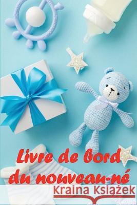 Livre de bord du nouveau-ne: Un cadeau incroyable pour une nouvelle famille Livre de bord des 120 premiers jours du bebe, livre des repas, du sommeil et des excrements du bebe, tableau de suivi de l'a Raymonde Chauveau   9783986083335 Flori Martin