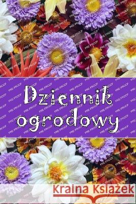 Dziennik ogrodowy: Codzienny opiekun ogrodu wewnętrznego i zewnętrznego dla początkujących i zapalonych ogrodnikow, kwiaty, owoce, sadzenie warzyw Matylda Borecka   9783986083342 Roger Nakes