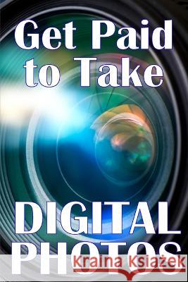 Get Paid to Take Digital Photos: Are you ready to make the right choice in digital photography? Serene Belingham   9783986083595 Moisescu Stefan