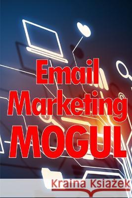 Email Marketing Mogul: Tips for email campaigns that actually work Perfect gift for marketers Will Bresby   9783986083618 Sava Sergiu Cristinel