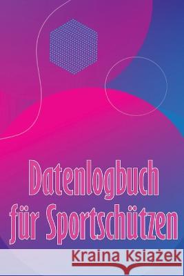 Datenlogbuch fur Sportschutzen: Aufzeichnung aufbewahren Datum, Zeit, Ort, Feuerwaffe, Zielfernrohr Typ, Munition, Entfernung, Pulver, Primer, Messing, Diagramm Seiten mit besonderen Geschenk fur Schi Paul Stindhl   9783986083694 Moisescu Stefan