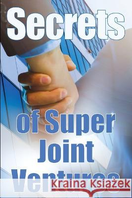 Secrets of Super Joint Ventures: Proven Tactics for Getting Top Joint Venture Partners to Promote for YOU! Kevin Marshall   9783986083779 Bricht Sigursson
