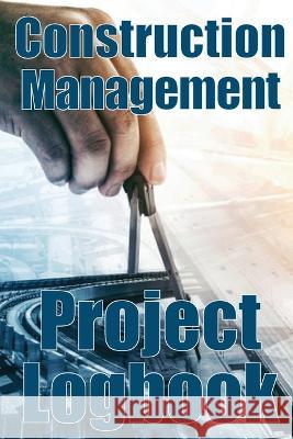 Construction Management Project Logbook: Amazing Gift Idea for ForemenSite Manager or Supervisor Construction Building Site Daily Tracker Serene Calbersson   9783986083786 Bricht Sigursson