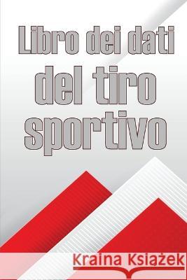 Libro dei dati del tiro sportivo: Registra la data, l'ora, il luogo, l'arma, il tipo di cannocchiale, le munizioni, la distanza, la polvere, l'innesco, l'ottone, pagine di diagrammi con un regalo perf Fabiana Merettini   9783986083960 Roger Nakes