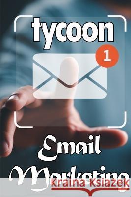 Email Marketing Tycoon: Email marketing best practices Ideal for marketers Renetta Wolvies   9783986083977 Bricht Sigursson