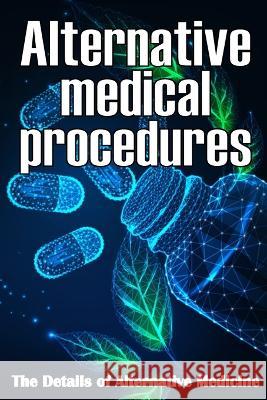 Alternative Medical procedures: The Details of Alternative Medicine A Guide that Examines Alternative Medicine's Many Different Elements Nicole Bloomy   9783986084066 Moisescu Stefan