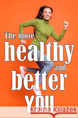 The More Healthy and Better You: The Most Recent Book on Health and Lifestyle How to Improve Your Physical and Mental Health Olive Willwulf   9783986084073 Sebastian Dienach
