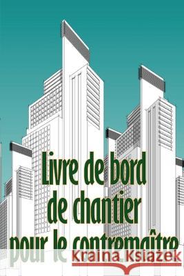 Livre de bord de chantier pour le contremaitre: Suivi quotidien des chantiers de construction pour enregistrer la main-d'oeuvre, les taches, les horaires, les rapports quotidiens sur la construction e Marie-Therese Blanchard   9783986084486 Sebastian Dienach