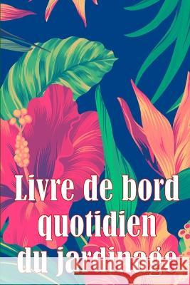 Livre de bord quotidien du jardinage: Le livre de jardinage pour les debutants et les jardiniers chevronnes, les fleurs, les fruits et les legumes Juliette Asselineau   9783986089924 Anelona Haaland