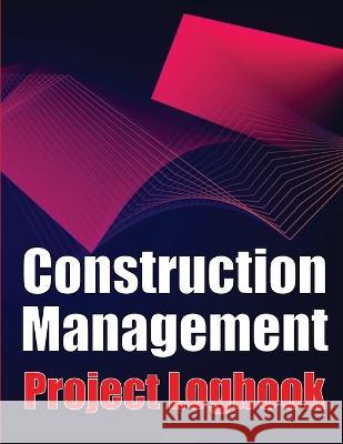 Construction Management Project Logobok: Construction Site Tracker to Record Workforce, Tasks, Schedules, Construction Daily Report and More Peter J Smith   9783986089948 Roger Nakes