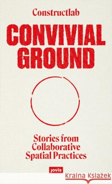Convivial Ground: Stories from Collaborative Spatial Practices  9783986120047 JOVIS Verlag